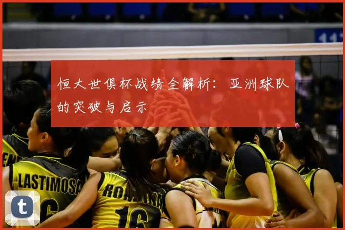 恒大世俱杯战绩全解析：亚洲球队的突破与启示