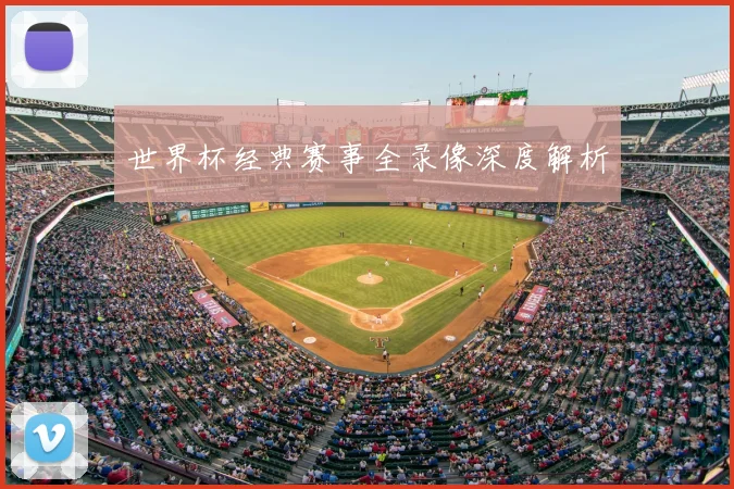 世界杯经典赛事全录像深度解析