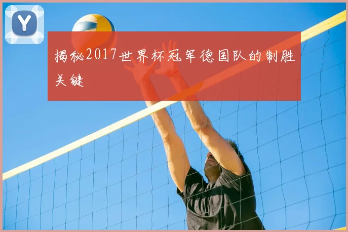 揭秘2017世界杯冠军德国队的制胜关键