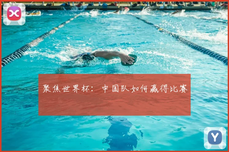 聚焦世界杯：中国队如何赢得比赛
